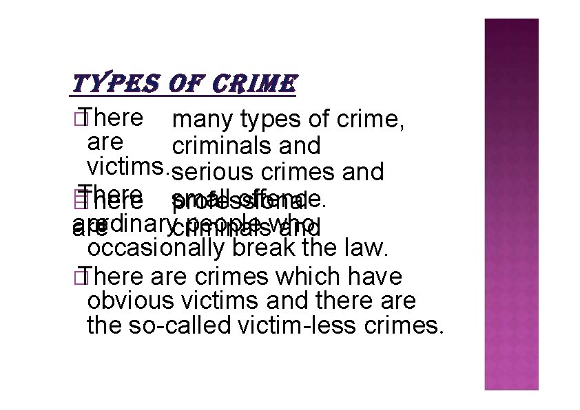 � There many types of crime, are criminals and victims. serious crimes and There