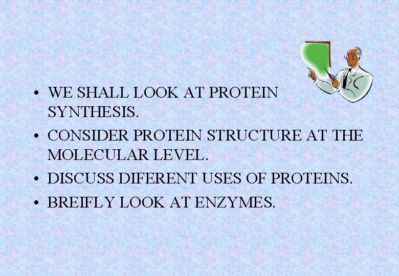  • WE SHALL LOOK AT PROTEIN SYNTHESIS. • CONSIDER PROTEIN STRUCTURE AT THE