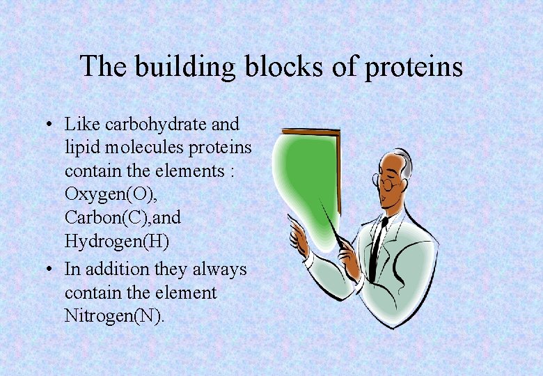 The building blocks of proteins • Like carbohydrate and lipid molecules proteins contain the