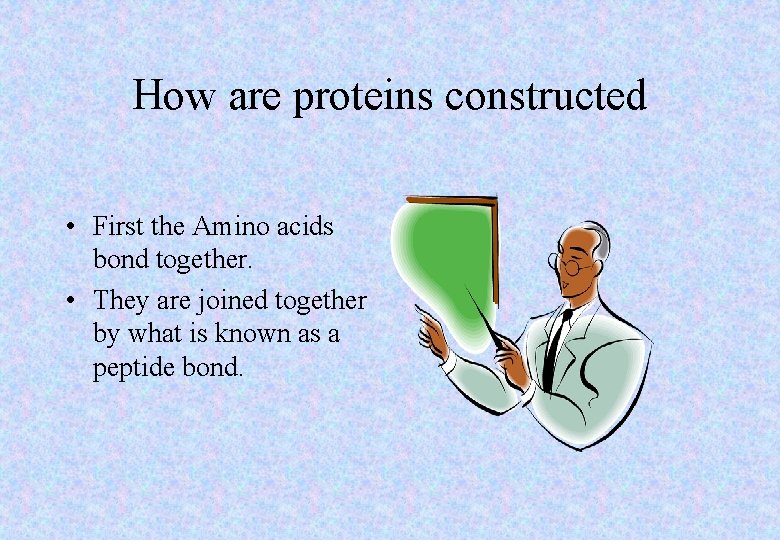 How are proteins constructed • First the Amino acids bond together. • They are