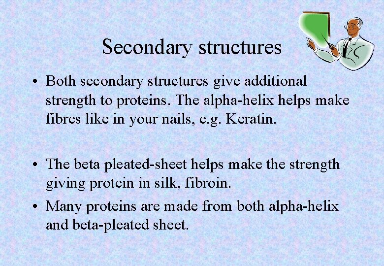 Secondary structures • Both secondary structures give additional strength to proteins. The alpha-helix helps