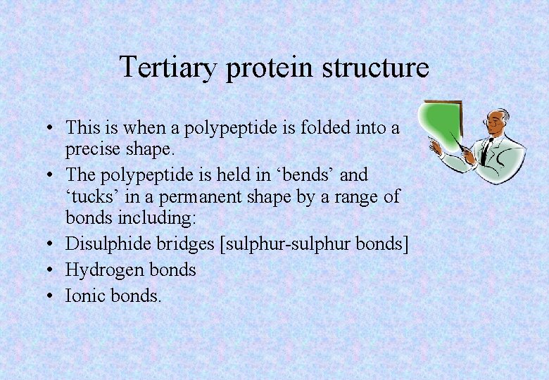 Tertiary protein structure • This is when a polypeptide is folded into a precise