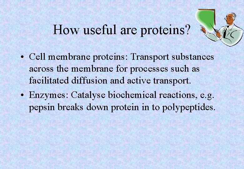 How useful are proteins? • Cell membrane proteins: Transport substances across the membrane for
