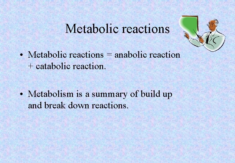 Metabolic reactions • Metabolic reactions = anabolic reaction + catabolic reaction. • Metabolism is
