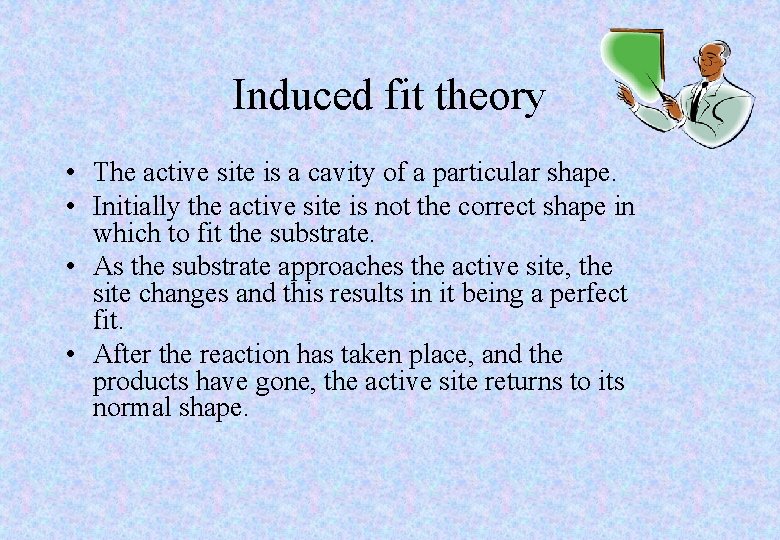 Induced fit theory • The active site is a cavity of a particular shape.