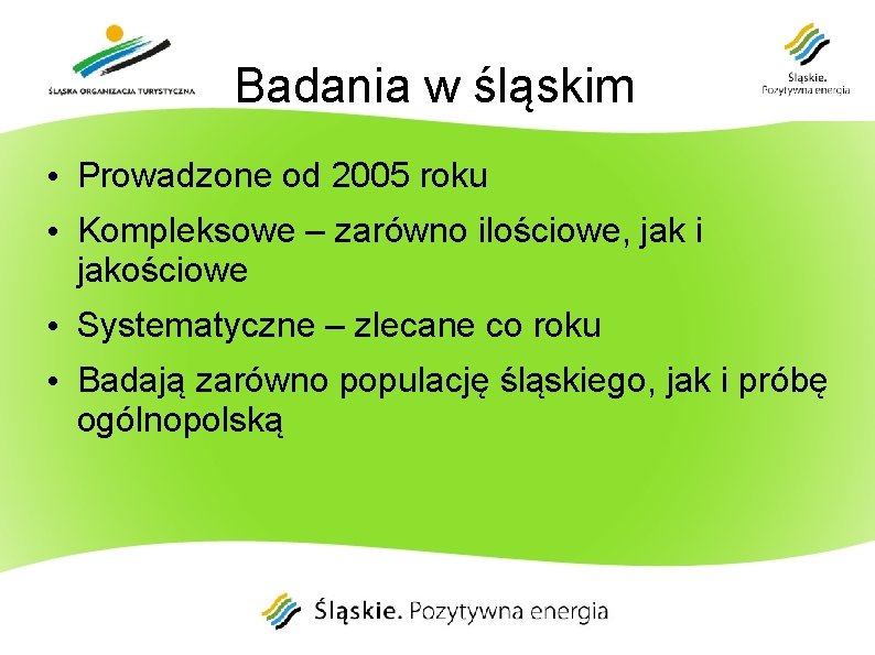 Badania w śląskim • Prowadzone od 2005 roku • Kompleksowe – zarówno ilościowe, jak