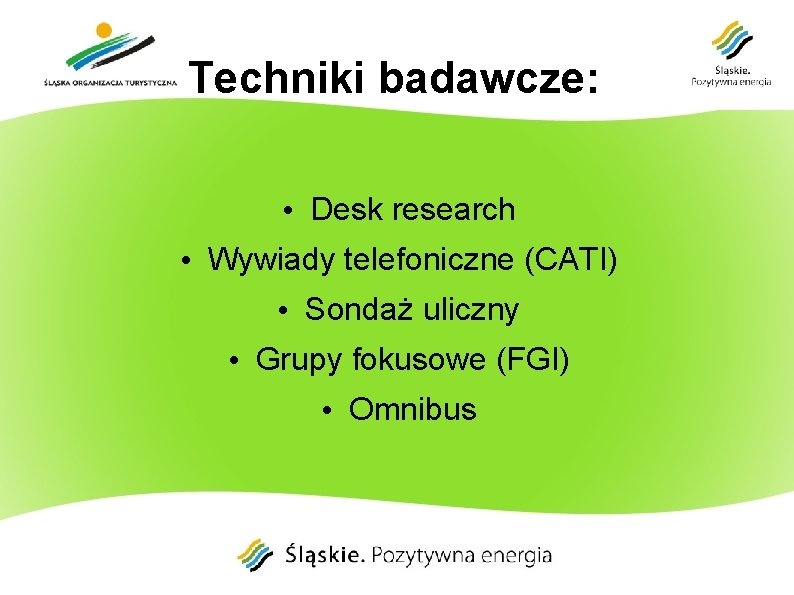 Techniki badawcze: • Desk research • Wywiady telefoniczne (CATI) • Sondaż uliczny • Grupy