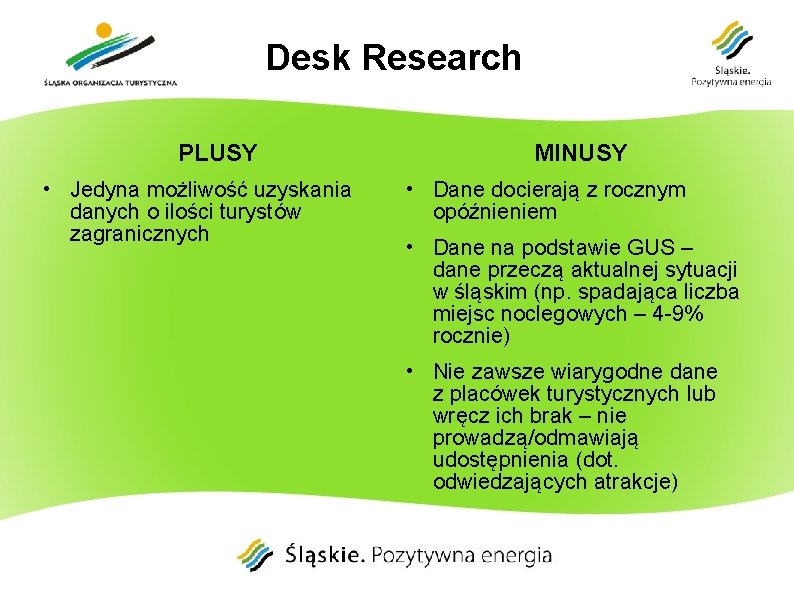 Desk Research PLUSY • Jedyna możliwość uzyskania danych o ilości turystów zagranicznych MINUSY •