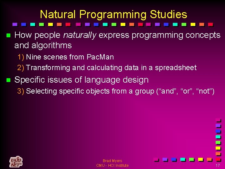 Natural Programming Studies n How people naturally express programming concepts and algorithms 1) Nine