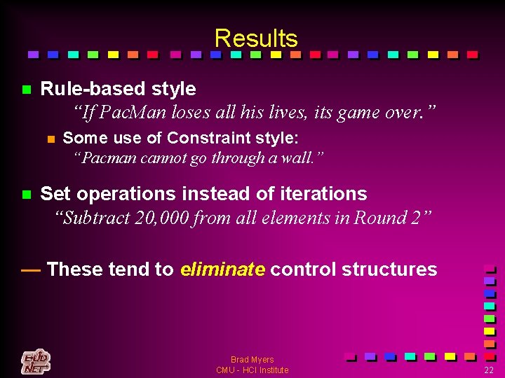 Results n Rule-based style “If Pac. Man loses all his lives, its game over.