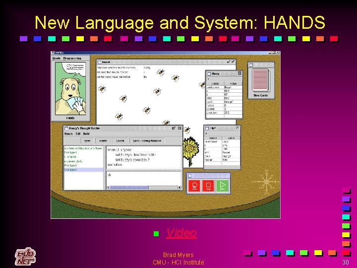 New Language and System: HANDS n Video Brad Myers CMU - HCI Institute 30