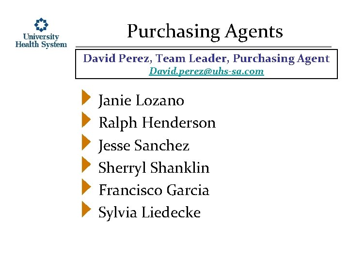 Purchasing Agents David Perez, Team Leader, Purchasing Agent David. perez@uhs-sa. com Janie Lozano Ralph