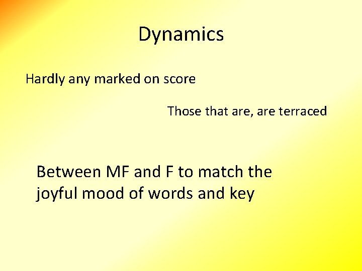 Dynamics Hardly any marked on score Those that are, are terraced Between MF and