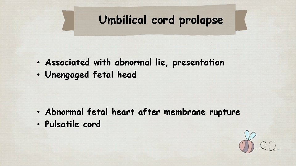 Umbilical cord prolapse • Associated with abnormal lie, presentation • Unengaged fetal head •