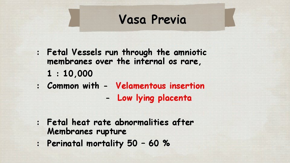 Vasa Previa : Fetal Vessels run through the amniotic membranes over the internal os