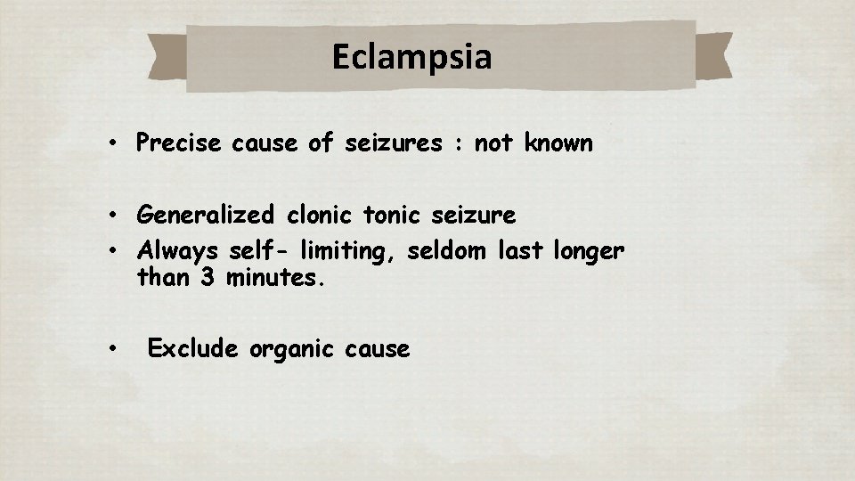 Eclampsia • Precise cause of seizures : not known • Generalized clonic tonic seizure