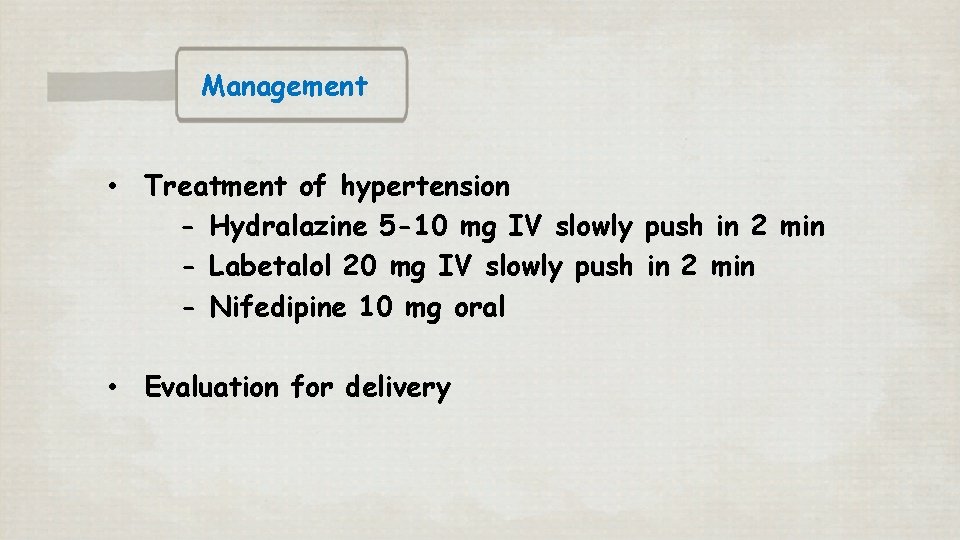 Management • Treatment of hypertension - Hydralazine 5 -10 mg IV slowly push in