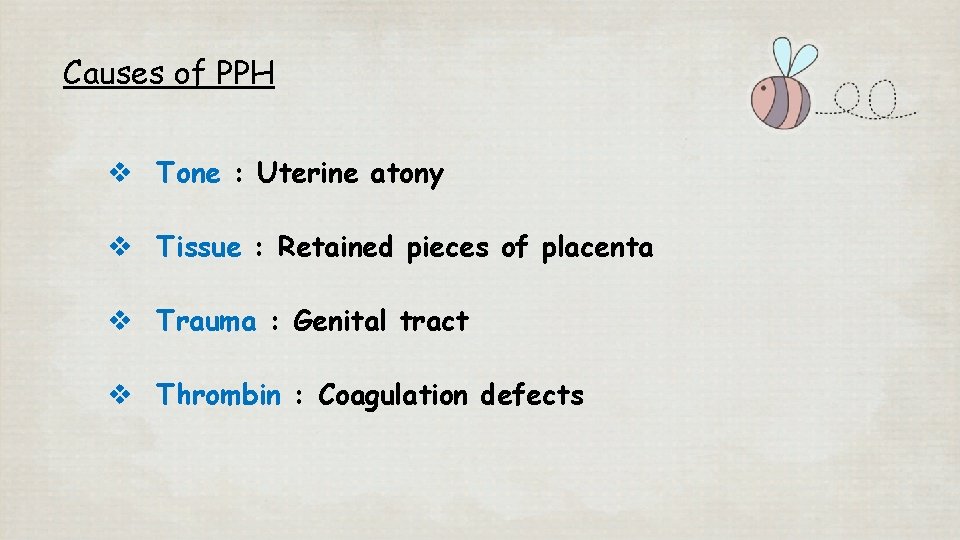 Causes of PPH v Tone : Uterine atony v Tissue : Retained pieces of