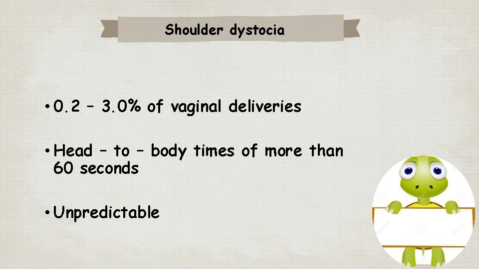 Shoulder dystocia • 0. 2 – 3. 0% of vaginal deliveries • Head –