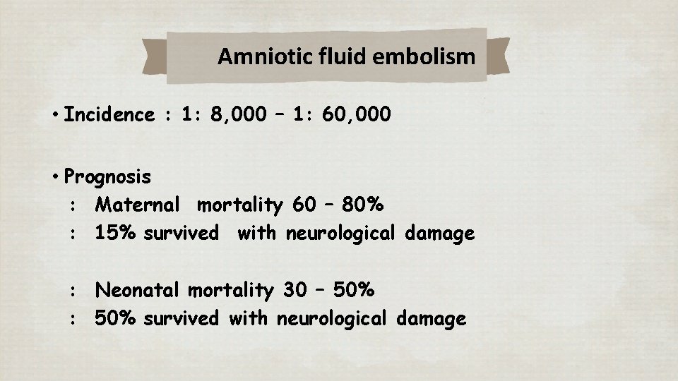 Amniotic fluid embolism • Incidence : 1: 8, 000 – 1: 60, 000 •
