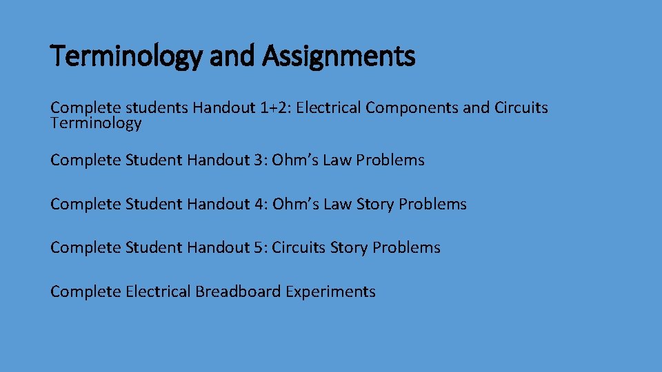 Terminology and Assignments Complete students Handout 1+2: Electrical Components and Circuits Terminology Complete Student Terminology and Assignments Complete students Handout 1+2: Electrical Components and Circuits Terminology Complete Student