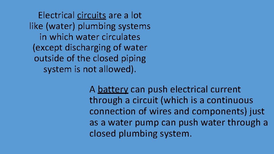 Electrical circuits are a lot like (water) plumbing systems in which water circulates (except Electrical circuits are a lot like (water) plumbing systems in which water circulates (except