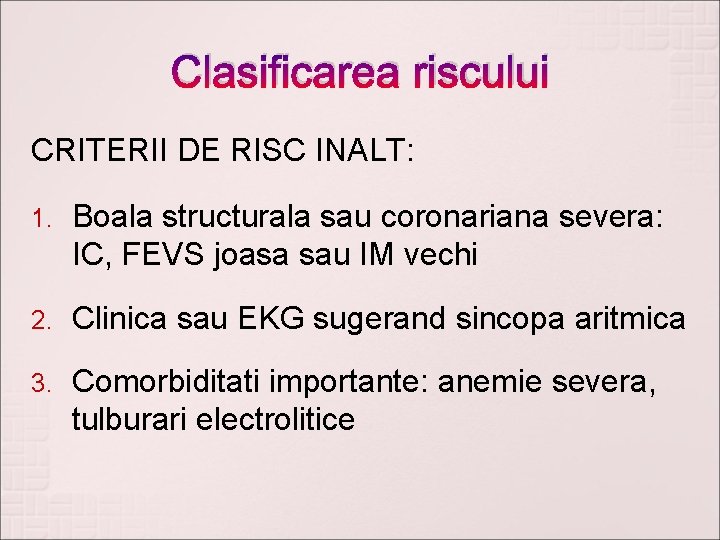 Clasificarea riscului CRITERII DE RISC INALT: 1. Boala structurala sau coronariana severa: IC, FEVS