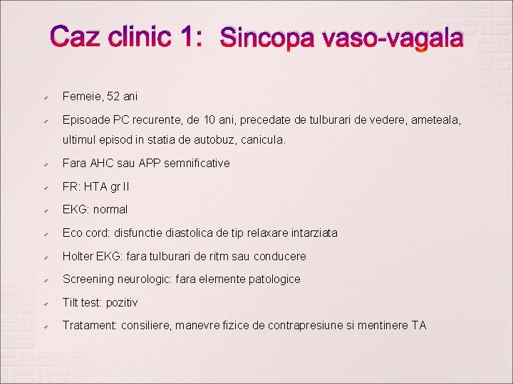 Caz clinic 1: Sincopa vaso-vagala ü Femeie, 52 ani ü Episoade PC recurente, de