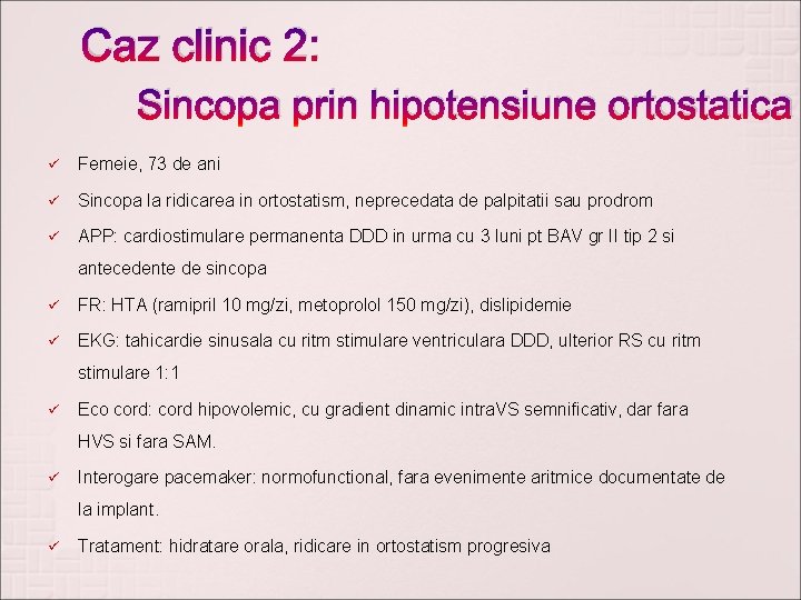 Caz clinic 2: Sincopa prin hipotensiune ortostatica ü Femeie, 73 de ani ü Sincopa