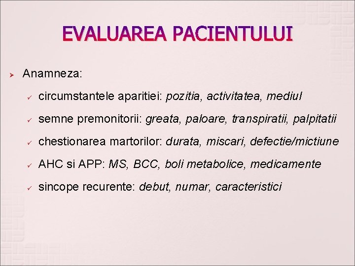 EVALUAREA PACIENTULUI Ø Anamneza: ü circumstantele aparitiei: pozitia, activitatea, mediul ü semne premonitorii: greata,