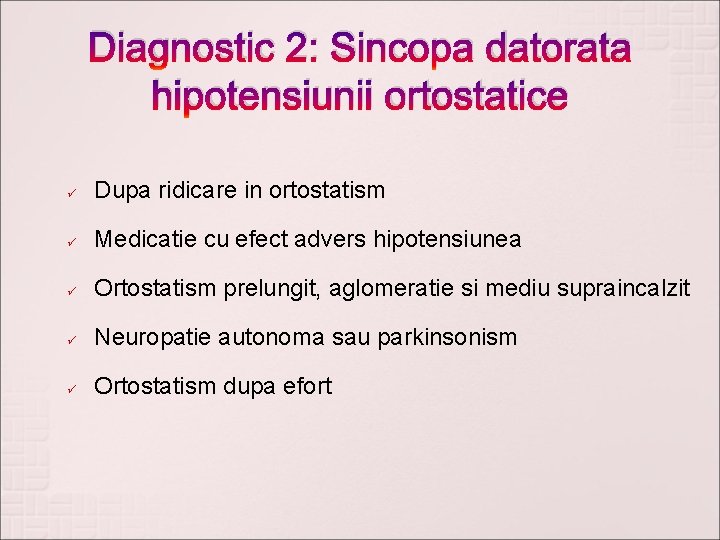 Diagnostic 2: Sincopa datorata hipotensiunii ortostatice ü Dupa ridicare in ortostatism ü Medicatie cu