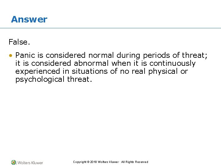 Answer False. • Panic is considered normal during periods of threat; it is considered