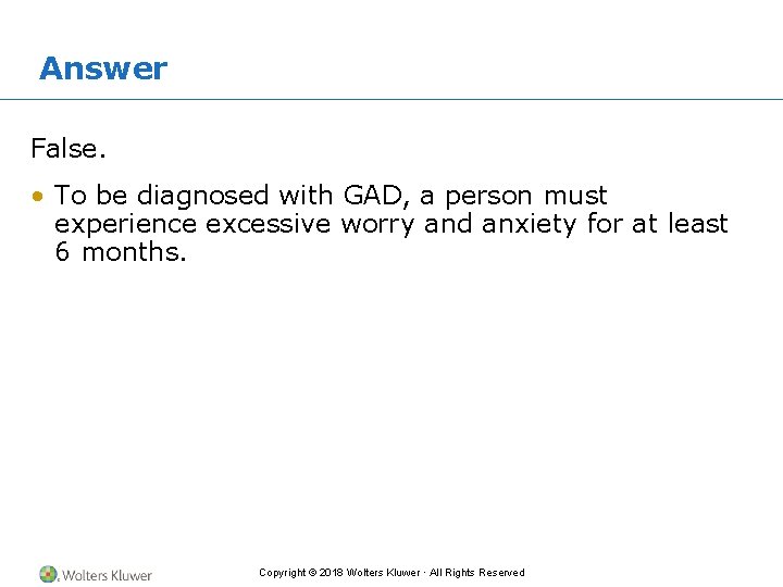 Answer False. • To be diagnosed with GAD, a person must experience excessive worry