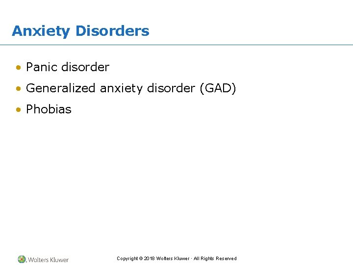 Anxiety Disorders • Panic disorder • Generalized anxiety disorder (GAD) • Phobias Copyright ©