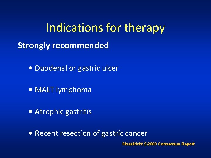 Indications for therapy Strongly recommended • Duodenal or gastric ulcer • MALT lymphoma •