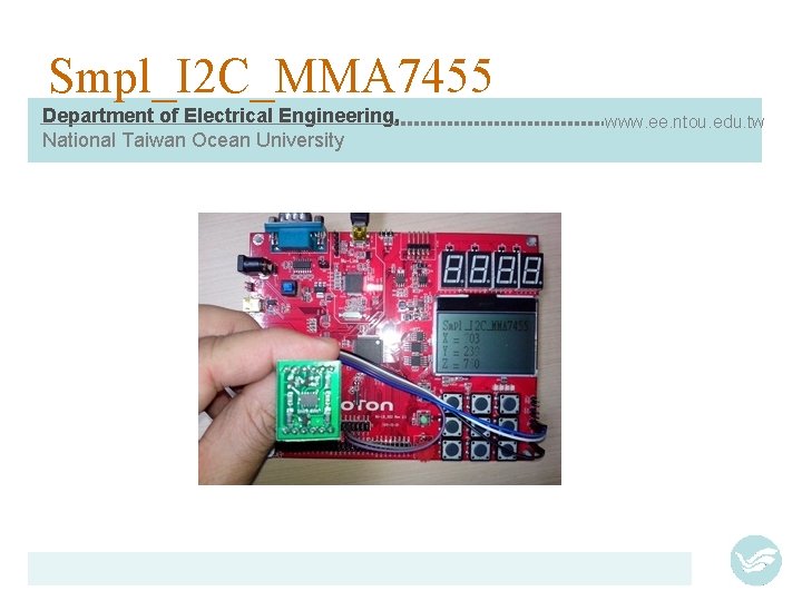 Smpl_I 2 C_MMA 7455 Department of Electrical Engineering, National Taiwan Ocean University www. ee.