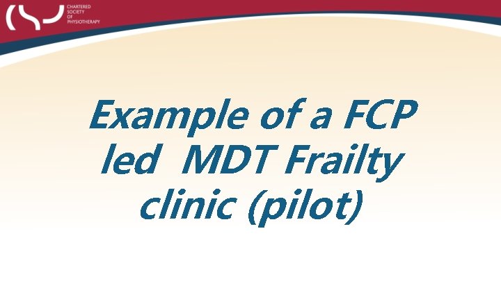 Example of a FCP led MDT Frailty clinic (pilot) 