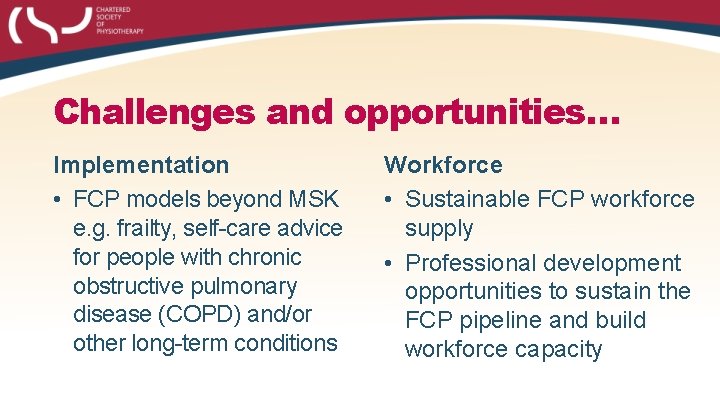 Challenges and opportunities… Implementation • FCP models beyond MSK e. g. frailty, self-care advice