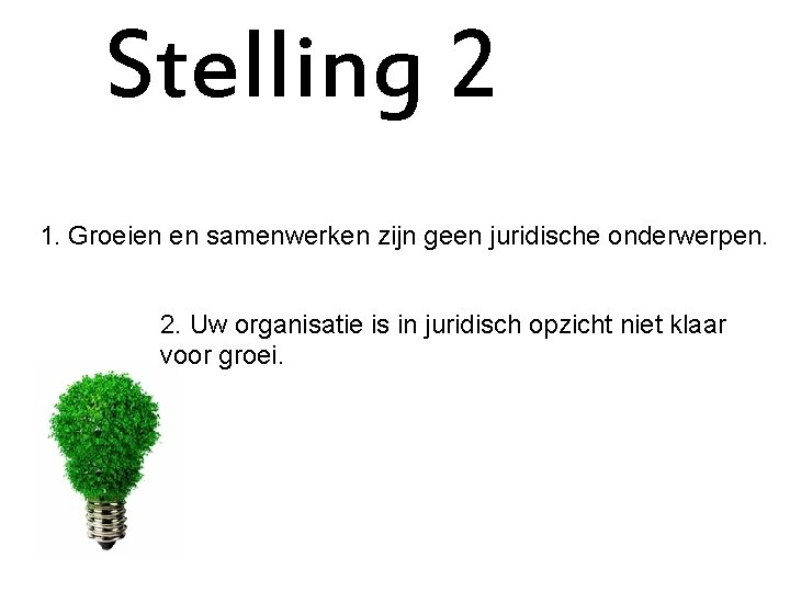 Stelling 2 1. Groeien en samenwerken zijn geen juridische onderwerpen. 2. Uw organisatie is