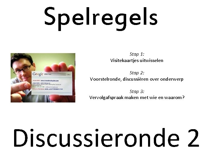 Spelregels Stap 1: Visitekaartjes uitwisselen Stap 2: Voorstelronde, discussiëren over onderwerp Stap 3: Vervolgafspraak