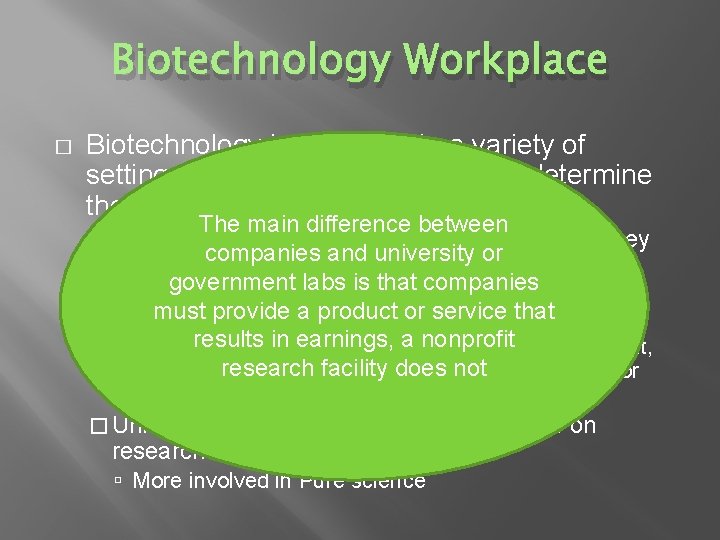 Biotechnology Workplace � Biotechnology is practiced in a variety of settings , and in