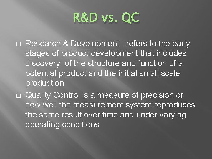 R&D vs. QC � � Research & Development : refers to the early stages
