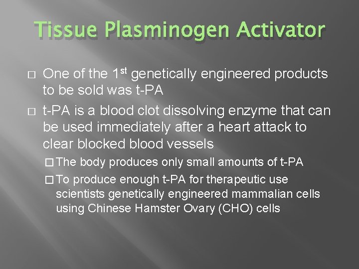 Tissue Plasminogen Activator � � One of the 1 st genetically engineered products to