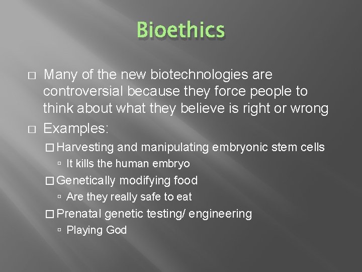 Bioethics � � Many of the new biotechnologies are controversial because they force people