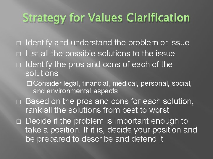 Strategy for Values Clarification � � � Identify and understand the problem or issue.