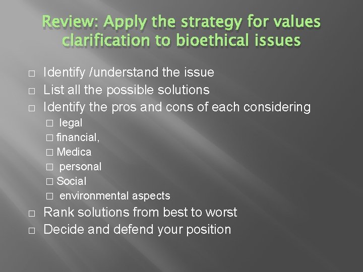 Review: Apply the strategy for values clarification to bioethical issues � � � Identify