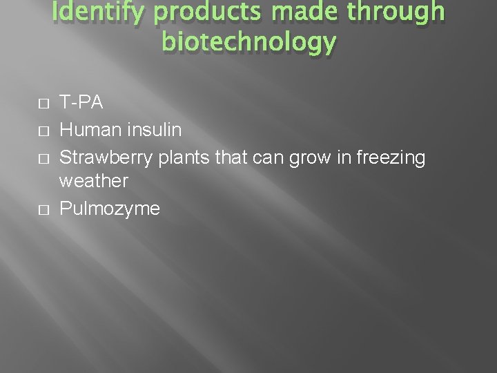 Identify products made through biotechnology � � T-PA Human insulin Strawberry plants that can