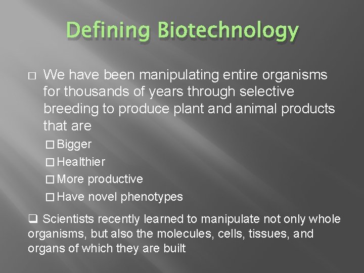 Defining Biotechnology � We have been manipulating entire organisms for thousands of years through