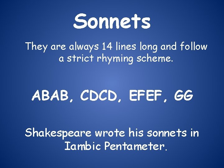 Sonnets They are always 14 lines long and follow a strict rhyming scheme. ABAB,