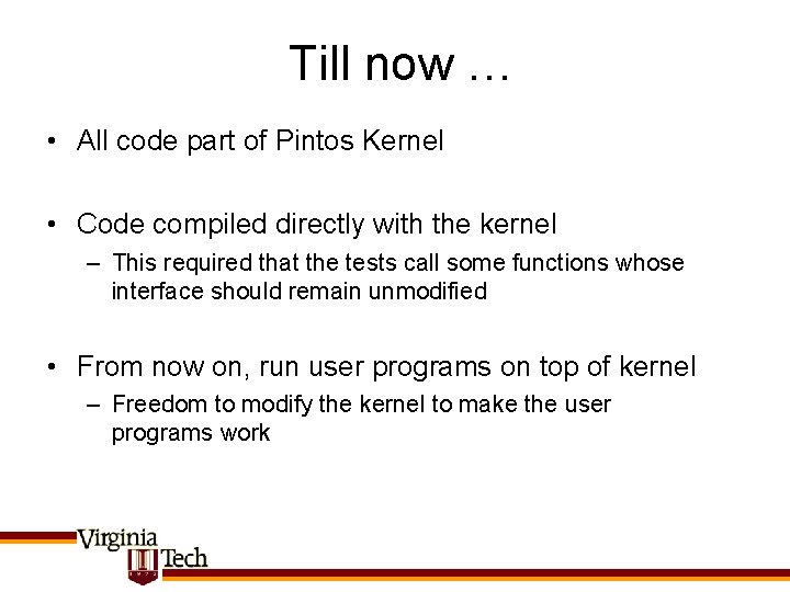 Till now … • All code part of Pintos Kernel • Code compiled directly